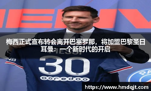 梅西正式宣布转会离开巴塞罗那，将加盟巴黎圣日耳曼：一个新时代的开启