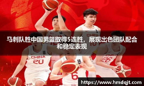 马刺队胜中国男篮取得5连胜，展现出色团队配合和稳定表现
