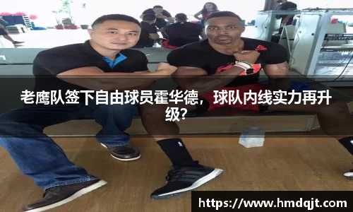 老鹰队签下自由球员霍华德，球队内线实力再升级？