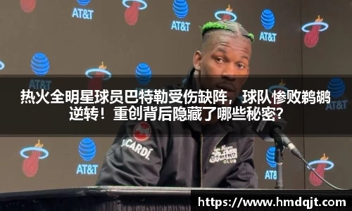 热火全明星球员巴特勒受伤缺阵，球队惨败鹈鹕逆转！重创背后隐藏了哪些秘密？