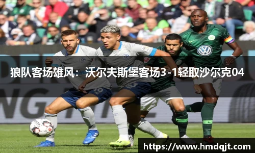 狼队客场雄风：沃尔夫斯堡客场3-1轻取沙尔克04