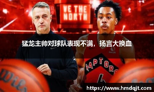 猛龙主帅对球队表现不满，扬言大换血