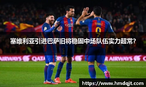 塞维利亚引进巴萨旧将稳固中场队伍实力超常？