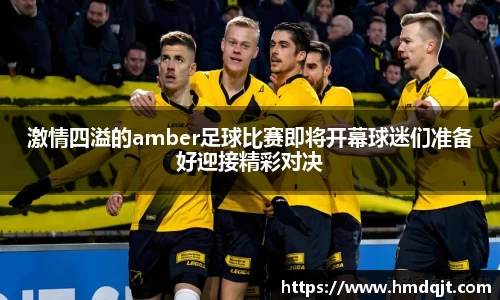 激情四溢的amber足球比赛即将开幕球迷们准备好迎接精彩对决