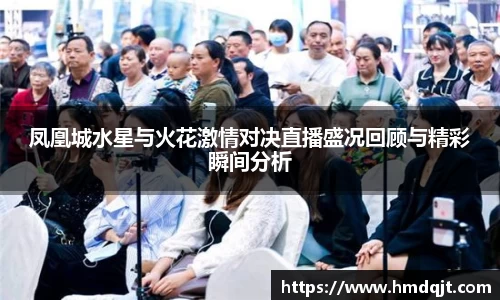 凤凰城水星与火花激情对决直播盛况回顾与精彩瞬间分析