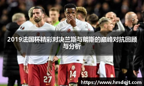 2019法国杯精彩对决兰斯与朗斯的巅峰对抗回顾与分析