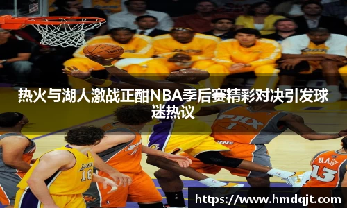 热火与湖人激战正酣NBA季后赛精彩对决引发球迷热议