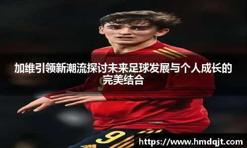 加维引领新潮流探讨未来足球发展与个人成长的完美结合