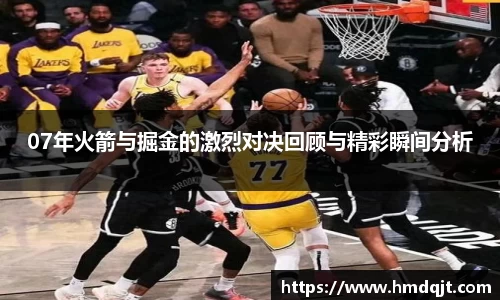 07年火箭与掘金的激烈对决回顾与精彩瞬间分析