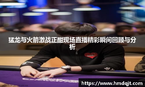 猛龙与火箭激战正酣现场直播精彩瞬间回顾与分析