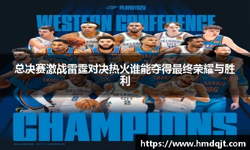 总决赛激战雷霆对决热火谁能夺得最终荣耀与胜利