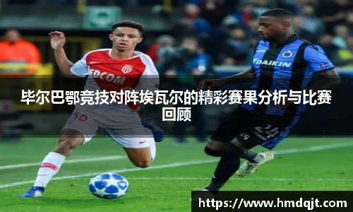 毕尔巴鄂竞技对阵埃瓦尔的精彩赛果分析与比赛回顾