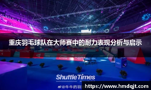 重庆羽毛球队在大师赛中的耐力表现分析与启示