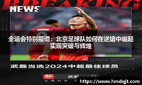 全运会特别报道：北京足球队如何在逆境中崛起实现突破与辉煌
