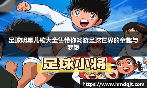 足球明星儿歌大全集带你畅游足球世界的童趣与梦想